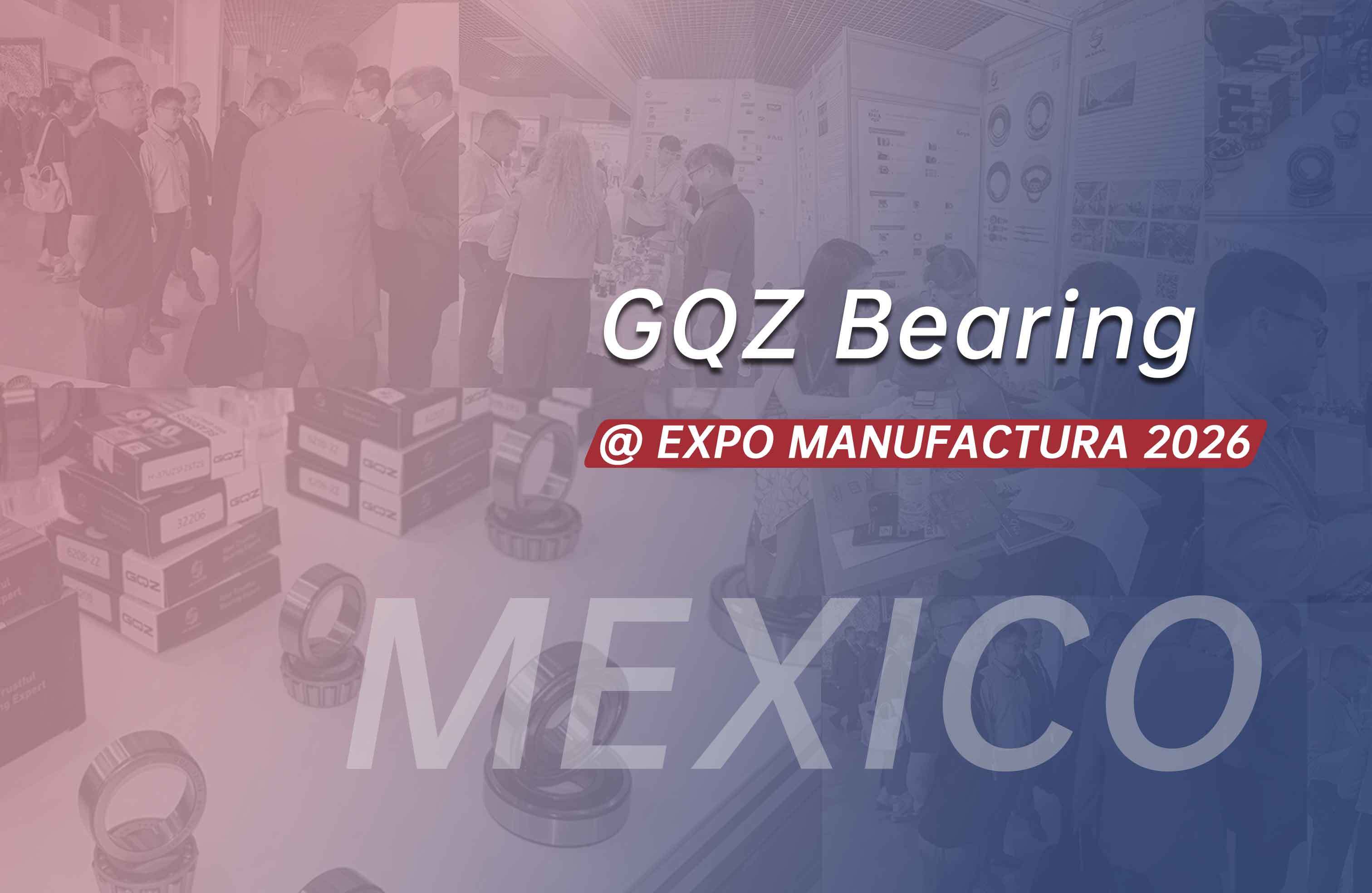 أحدث مدونات الشركة حول GQZ Bearing يعرض محامل صناعية في معرض EXPO MANUFACTURA 2026